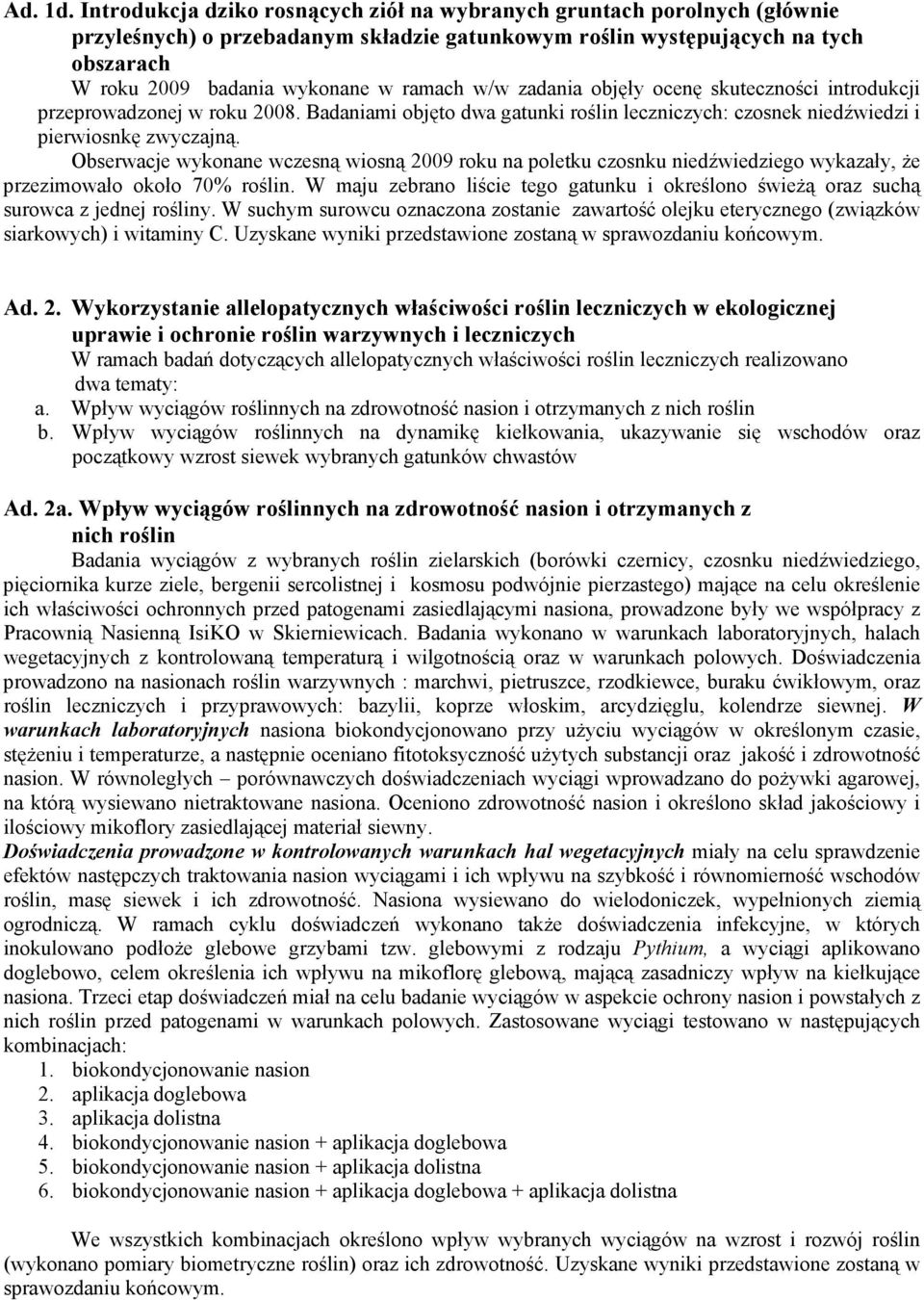 w/w zadania objęły ocenę skuteczności introdukcji przeprowadzonej w roku 2008. Badaniami objęto dwa gatunki roślin leczniczych: czosnek niedźwiedzi i pierwiosnkę zwyczajną.