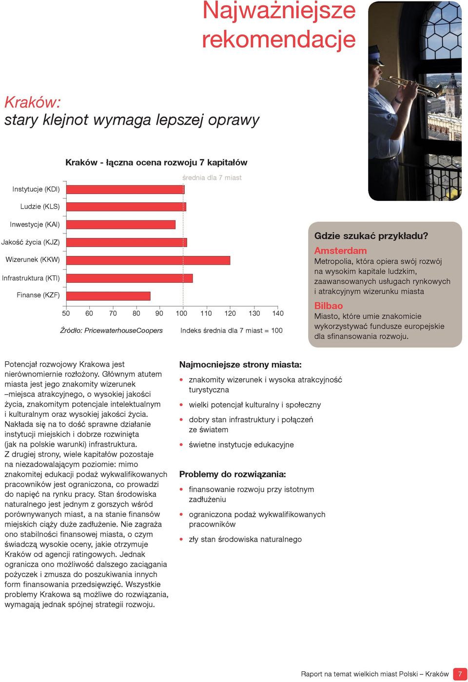 Amsterdam Metropolia, która opiera swój rozwój na wysokim kapitale ludzkim, zaawansowanych usługach rynkowych i atrakcyjnym wizerunku miasta Bilbao Miasto, które umie znakomicie wykorzystywać