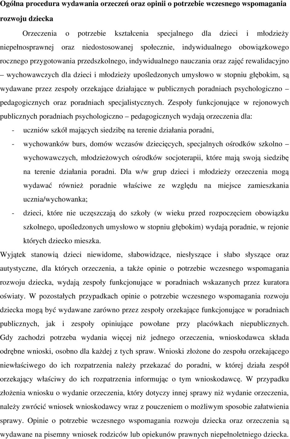 umysłowo w stopniu głębokim, są wydawane przez zespoły orzekające działające w publicznych poradniach psychologiczno pedagogicznych oraz poradniach specjalistycznych.