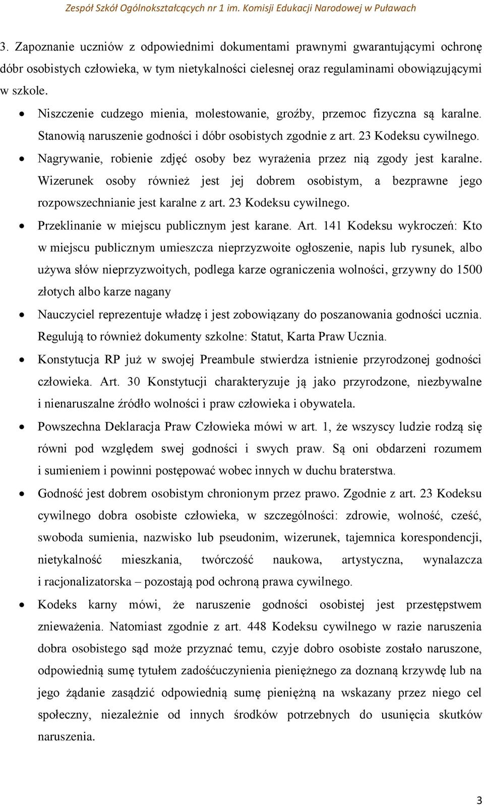 Nagrywanie, robienie zdjęć osoby bez wyrażenia przez nią zgody jest karalne. Wizerunek osoby również jest jej dobrem osobistym, a bezprawne jego rozpowszechnianie jest karalne z art.