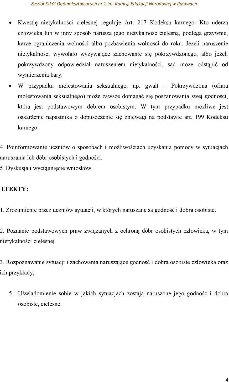 Jeżeli naruszenie nietykalności wywołało wyzywające zachowanie się pokrzywdzonego, albo jeżeli pokrzywdzony odpowiedział naruszeniem nietykalności, sąd może odstąpić od wymierzenia kary.