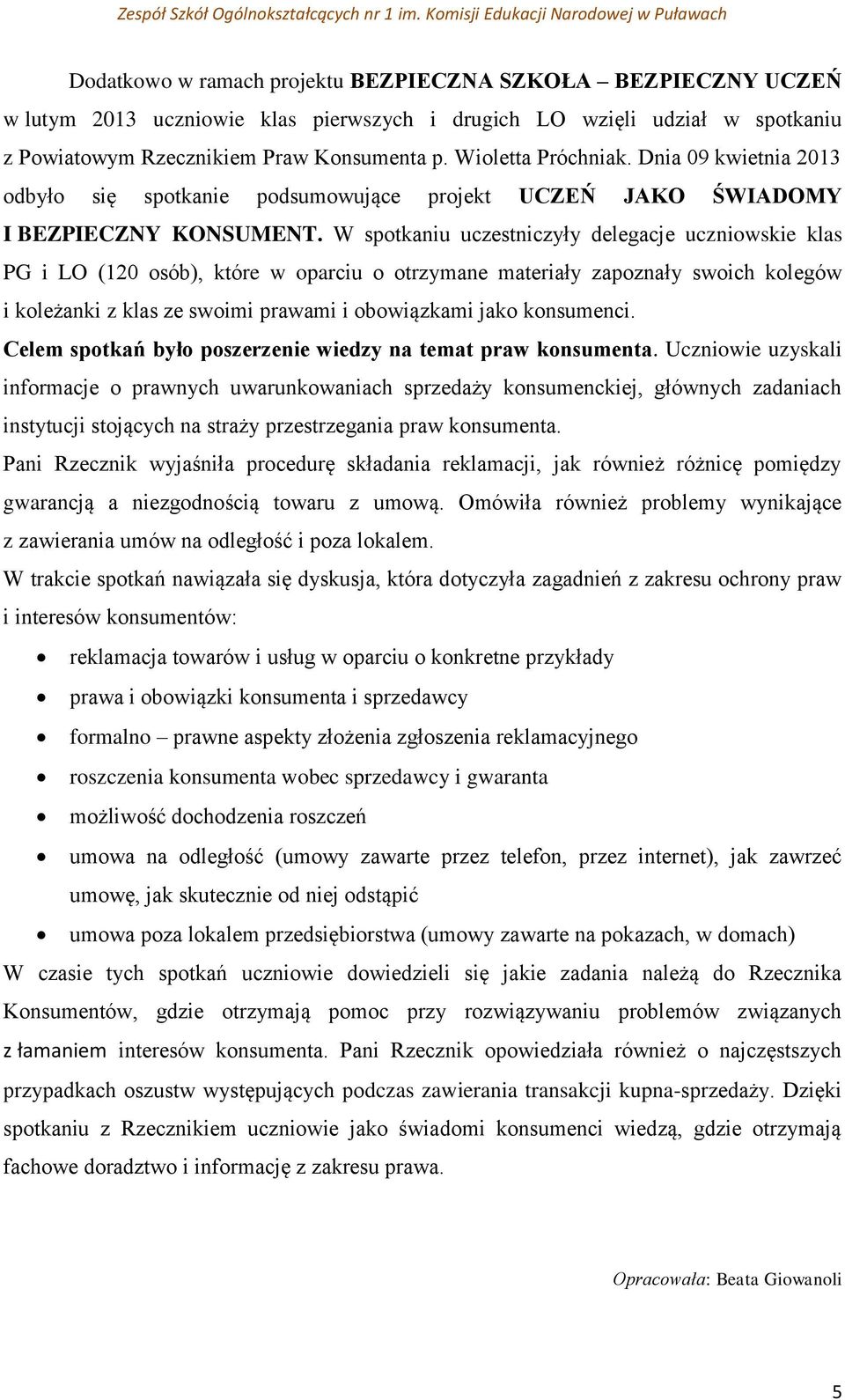 W spotkaniu uczestniczyły delegacje uczniowskie klas PG i LO (120 osób), które w oparciu o otrzymane materiały zapoznały swoich kolegów i koleżanki z klas ze swoimi prawami i obowiązkami jako