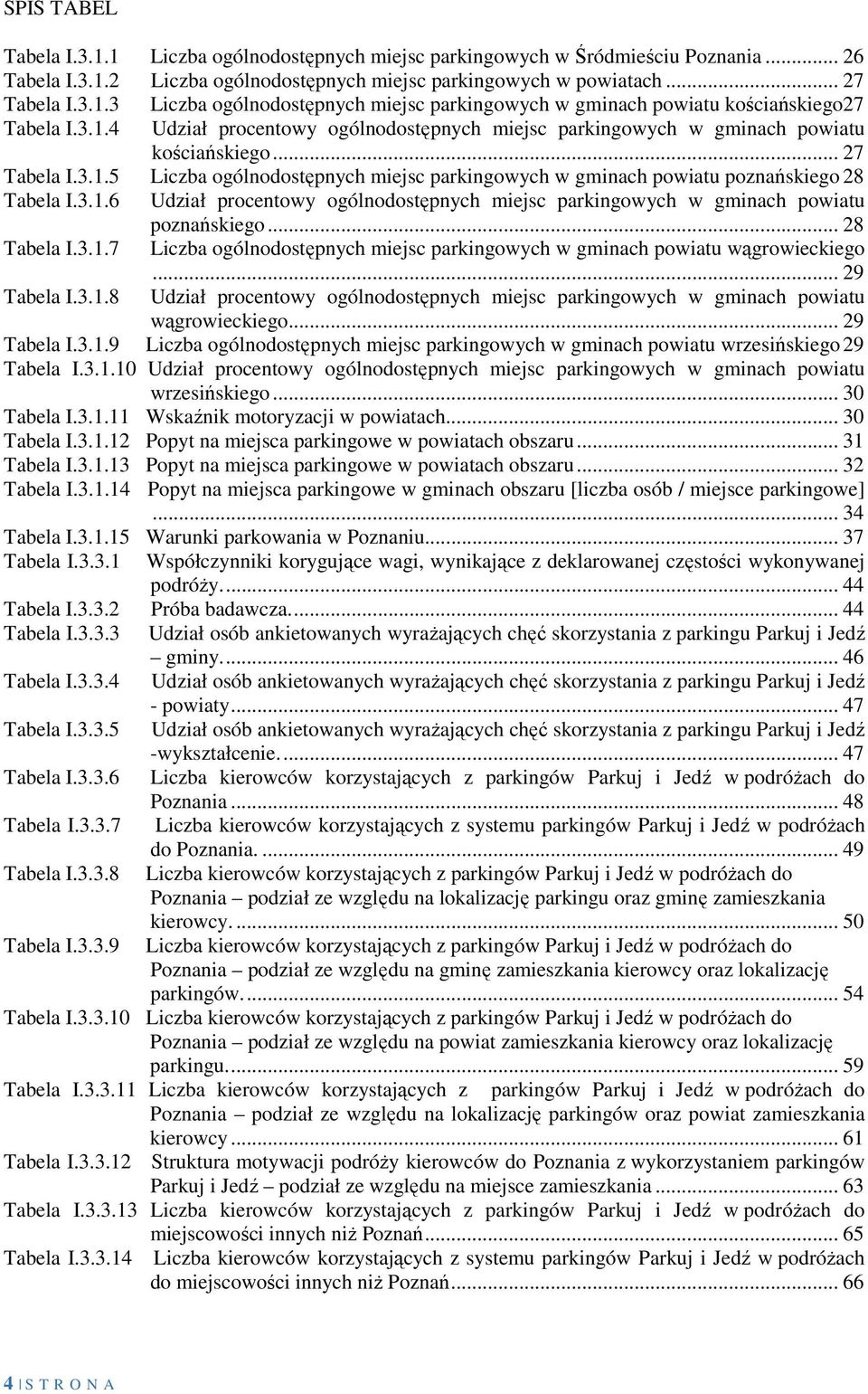 3.1.6 Udział procentowy ogólnodostępnych miejsc parkingowych w gminach powiatu poznańskiego... 28 Tabela I.3.1.7 Liczba ogólnodostępnych miejsc parkingowych w gminach powiatu wągrowieckiego.
