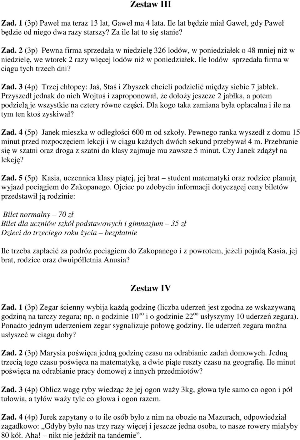 Przyszedł jednak do nich Wojtuś i zaproponował, że dołoży jeszcze 2 jabłka, a potem podzielą je wszystkie na cztery równe części. Dla kogo taka zamiana była opłacalna i ile na tym ten ktoś zyskiwał?
