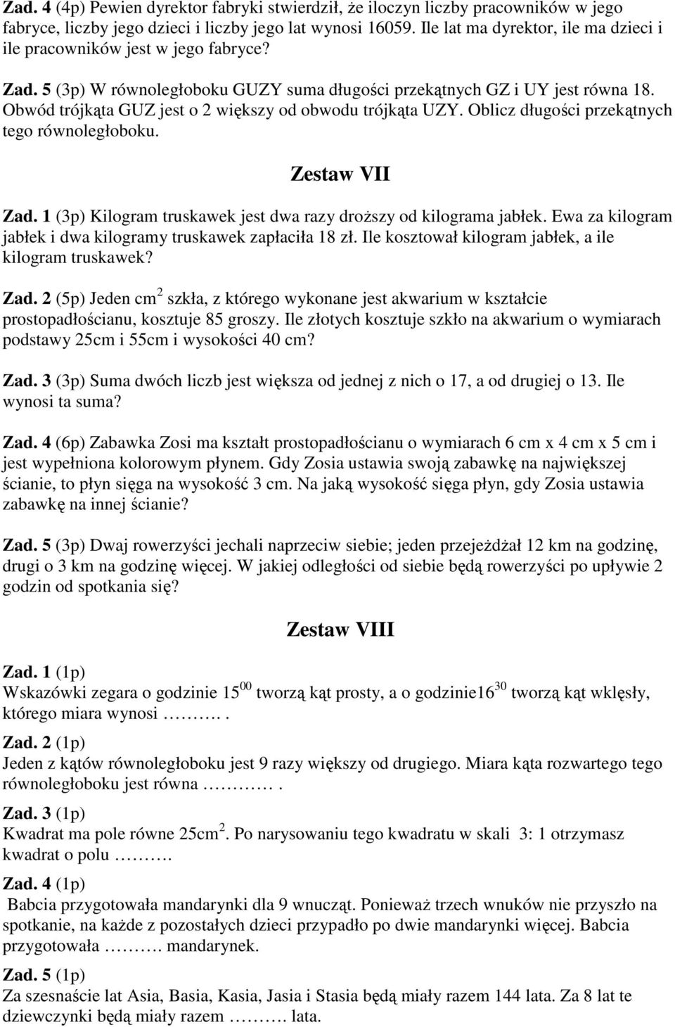 Obwód trójkąta GUZ jest o 2 większy od obwodu trójkąta UZY. Oblicz długości przekątnych tego równoległoboku. Zestaw VII Zad. 1 (3p) Kilogram truskawek jest dwa razy droższy od kilograma jabłek.
