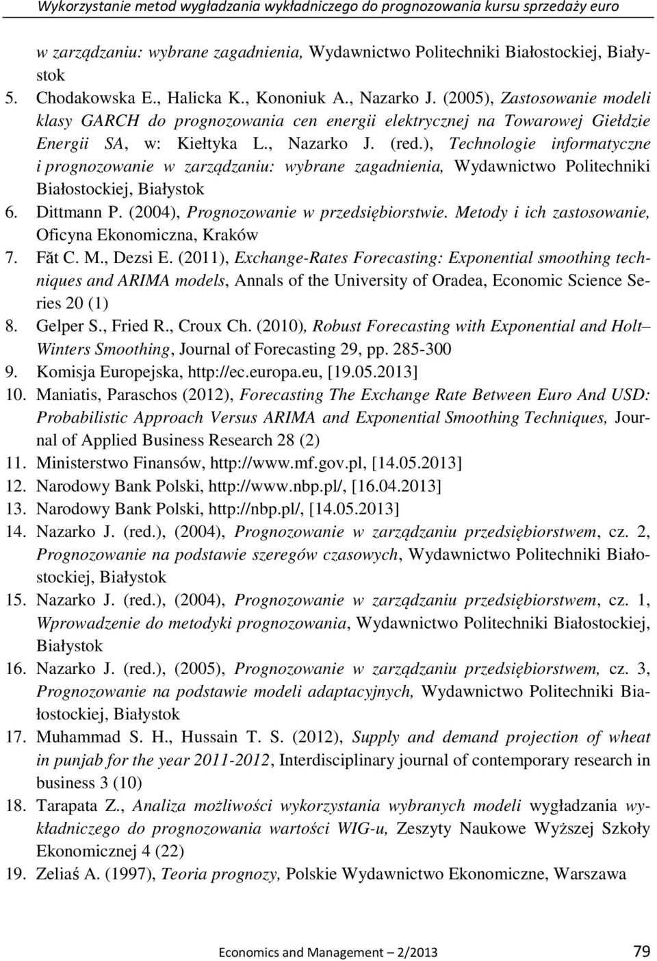 ), Technologie informatyczne i prognozowanie w zarządzaniu: wybrane zagadnienia, Wydawnictwo Politechniki Białostockiej, Białystok 6. Dittmann P. (2004), Prognozowanie w przedsiębiorstwie.