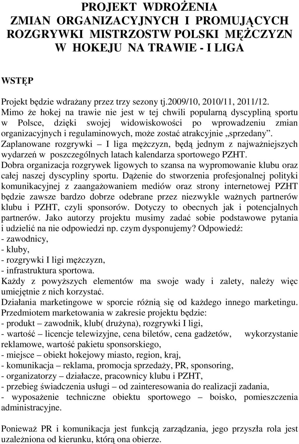 sprzedany. Zaplanowane rozgrywki I liga mężczyzn, będą jednym z najważniejszych wydarzeń w poszczególnych latach kalendarza sportowego PZHT.