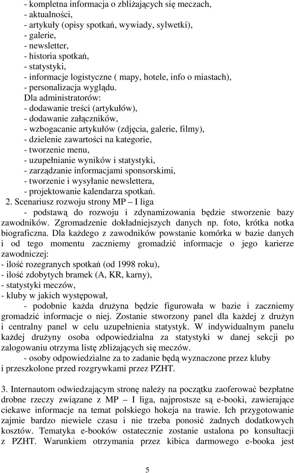 Dla administratorów: - dodawanie treści (artykułów), - dodawanie załączników, - wzbogacanie artykułów (zdjęcia, galerie, filmy), - dzielenie zawartości na kategorie, - tworzenie menu, - uzupełnianie