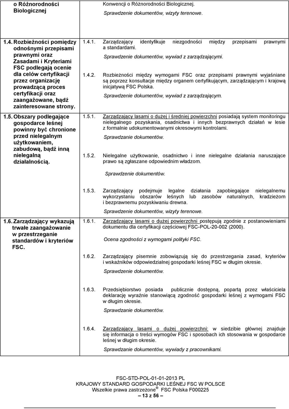 zainteresowane strony. 1.5. Obszary podlegające gospodarce leśnej powinny być chronione przed nielegalnym użytkowaniem, zabudową, bądź inną nielegalną działalnością. 1.4.1. Zarządzający identyfikuje niezgodności między przepisami prawnymi a standardami.