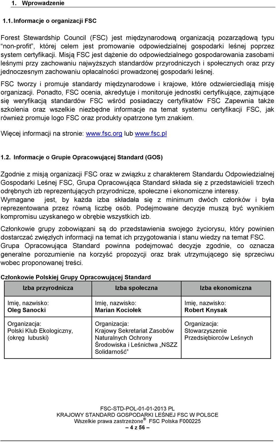 Misją FSC jest dążenie do odpowiedzialnego gospodarowania zasobami leśnymi przy zachowaniu najwyższych standardów przyrodniczych i społecznych oraz przy jednoczesnym zachowaniu opłacalności