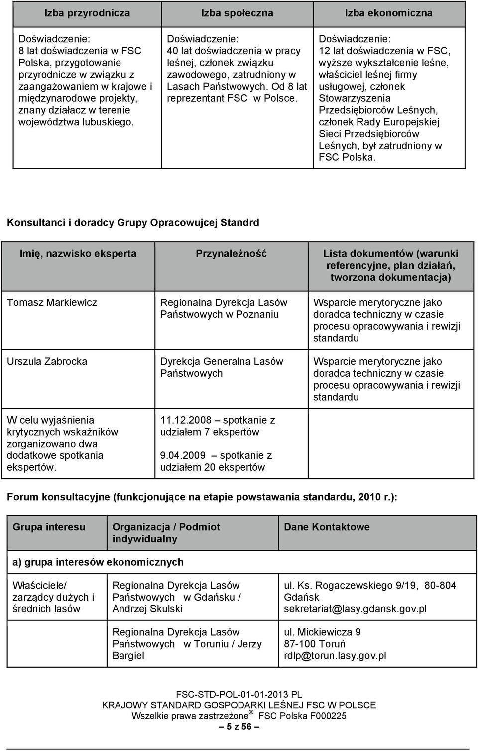 Doświadczenie: 12 lat doświadczenia w FSC, wyższe wykształcenie leśne, właściciel leśnej firmy usługowej, członek Stowarzyszenia Przedsiębiorców Leśnych, członek Rady Europejskiej Sieci