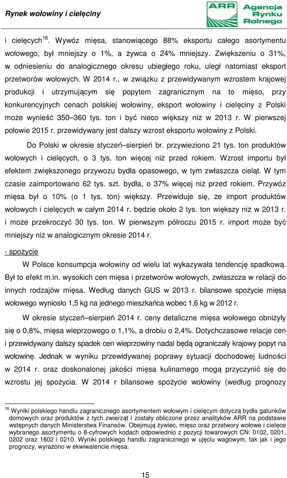 , w związku z przewidywanym wzrostem krajowej produkcji i utrzymującym się popytem zagranicznym na to mięso, przy konkurencyjnych cenach polskiej wołowiny, eksport wołowiny i cielęciny z Polski może