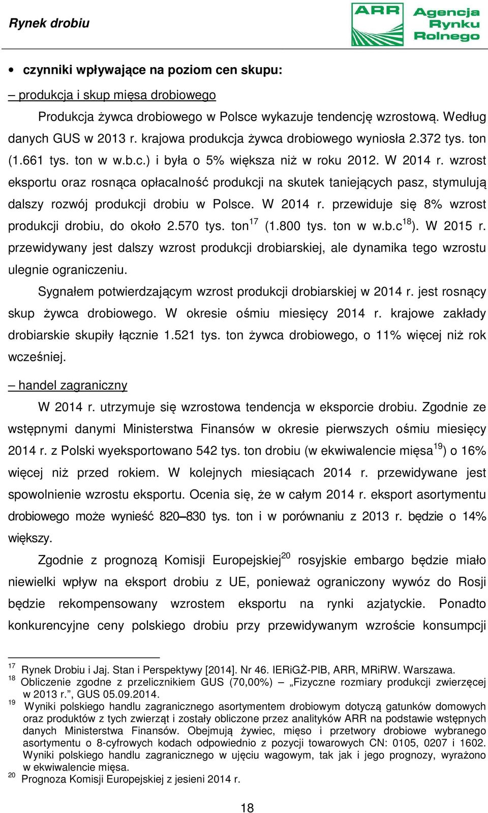 wzrost eksportu oraz rosnąca opłacalność produkcji na skutek taniejących pasz, stymulują dalszy rozwój produkcji drobiu w Polsce. W 2014 r. przewiduje się 8% wzrost produkcji drobiu, do około 2.