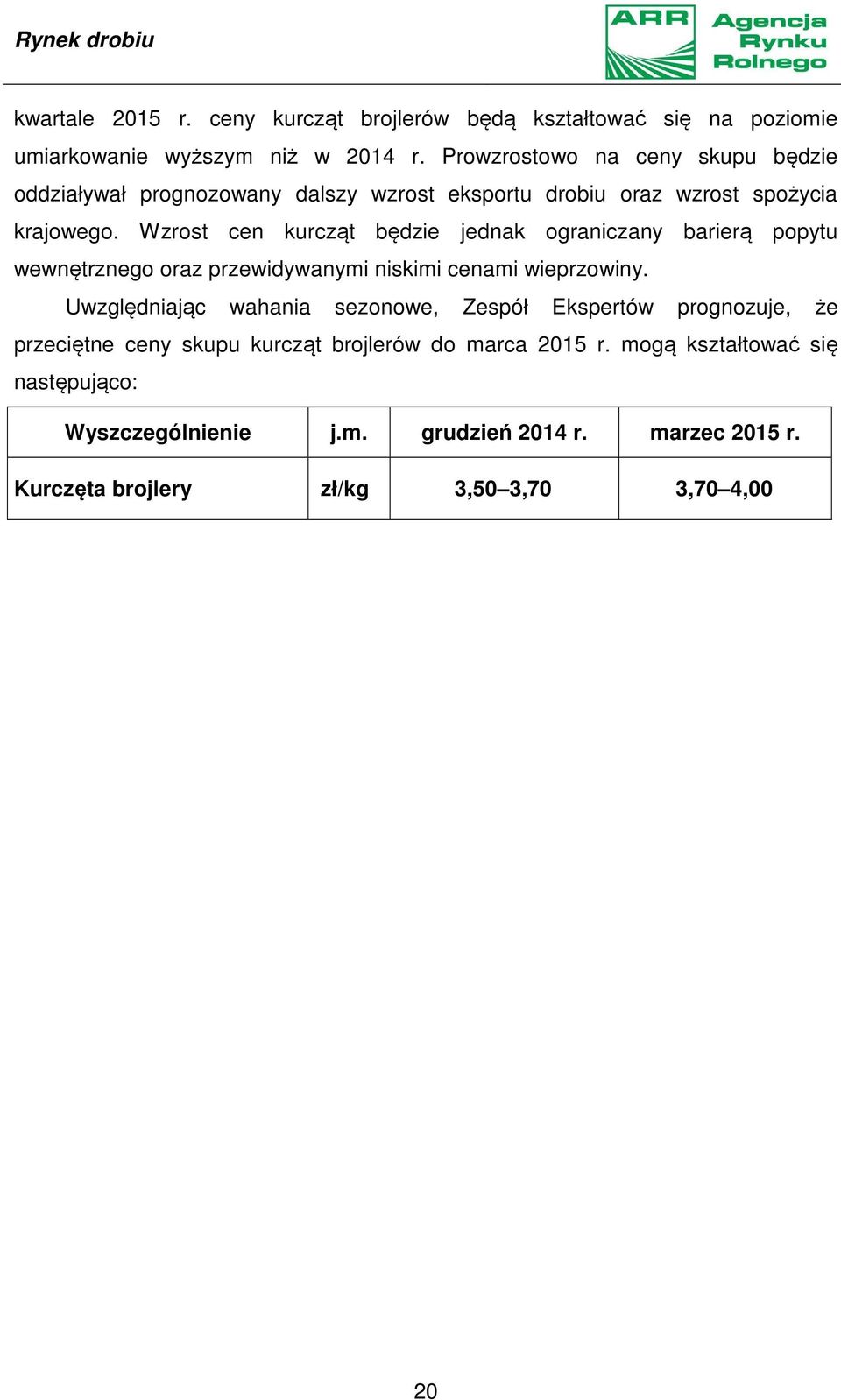 Wzrost cen kurcząt będzie jednak ograniczany barierą popytu wewnętrznego oraz przewidywanymi niskimi cenami wieprzowiny.