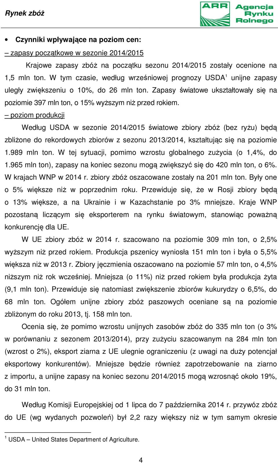 poziom produkcji Według USDA w sezonie 2014/2015 światowe zbiory zbóż (bez ryżu) będą zbliżone do rekordowych zbiorów z sezonu 2013/2014, kształtując się na poziomie 1.989 mln ton.