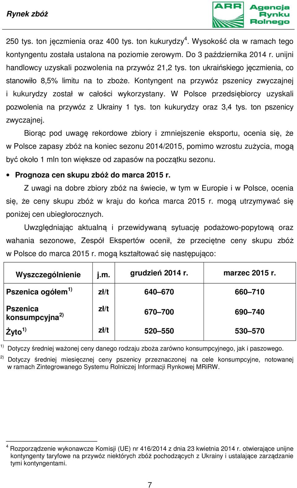 Kontyngent na przywóz pszenicy zwyczajnej i kukurydzy został w całości wykorzystany. W Polsce przedsiębiorcy uzyskali pozwolenia na przywóz z Ukrainy 1 tys. ton kukurydzy oraz 3,4 tys.