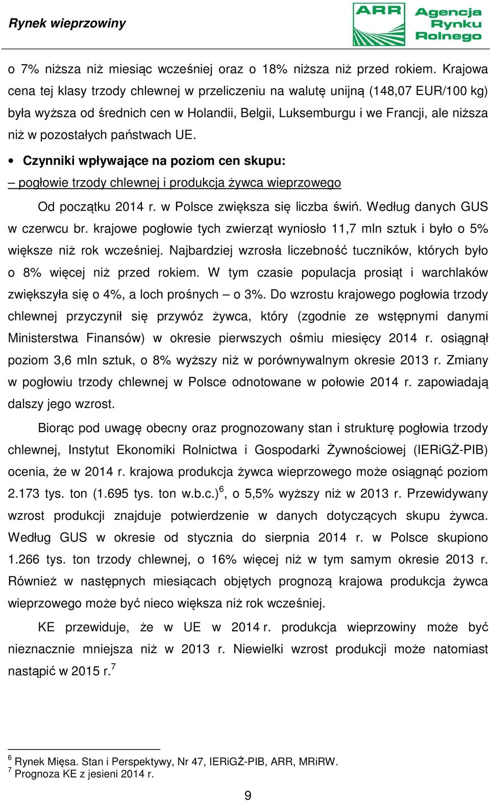 państwach UE. Czynniki wpływające na poziom cen skupu: pogłowie trzody chlewnej i produkcja żywca wieprzowego Od początku 2014 r. w Polsce zwiększa się liczba świń. Według danych GUS w czerwcu br.