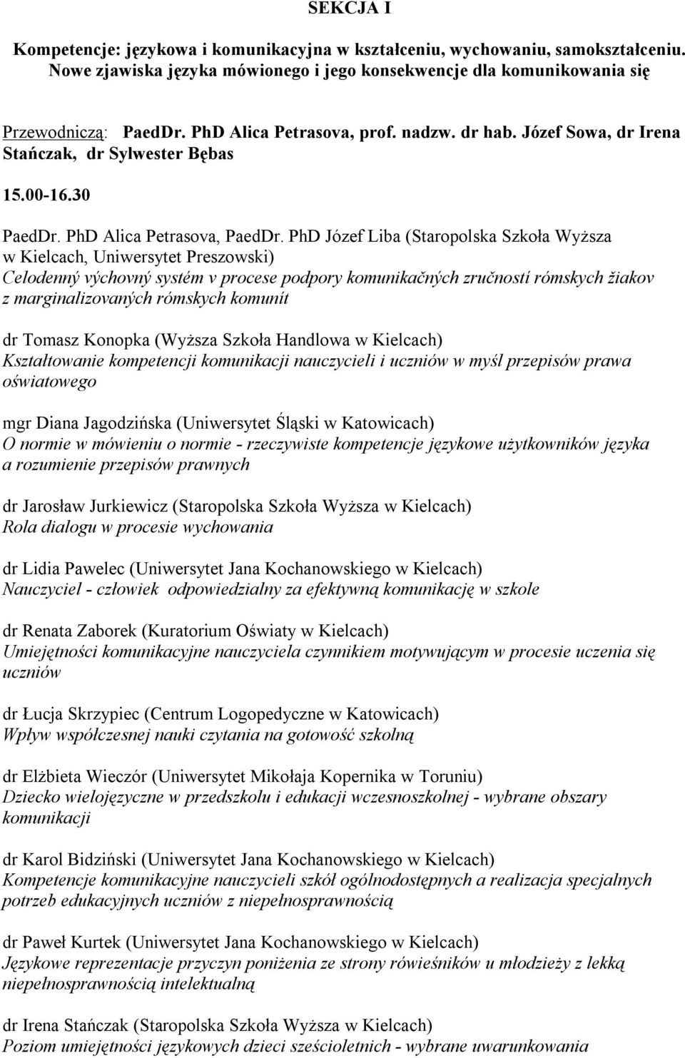 PhD Józef Liba (Staropolska Szkoła Wyższa w Kielcach, Uniwersytet Preszowski) Celodenný výchovný systém v procese podpory komunikačných zručností rómskych žiakov z marginalizovaných rómskych komunít