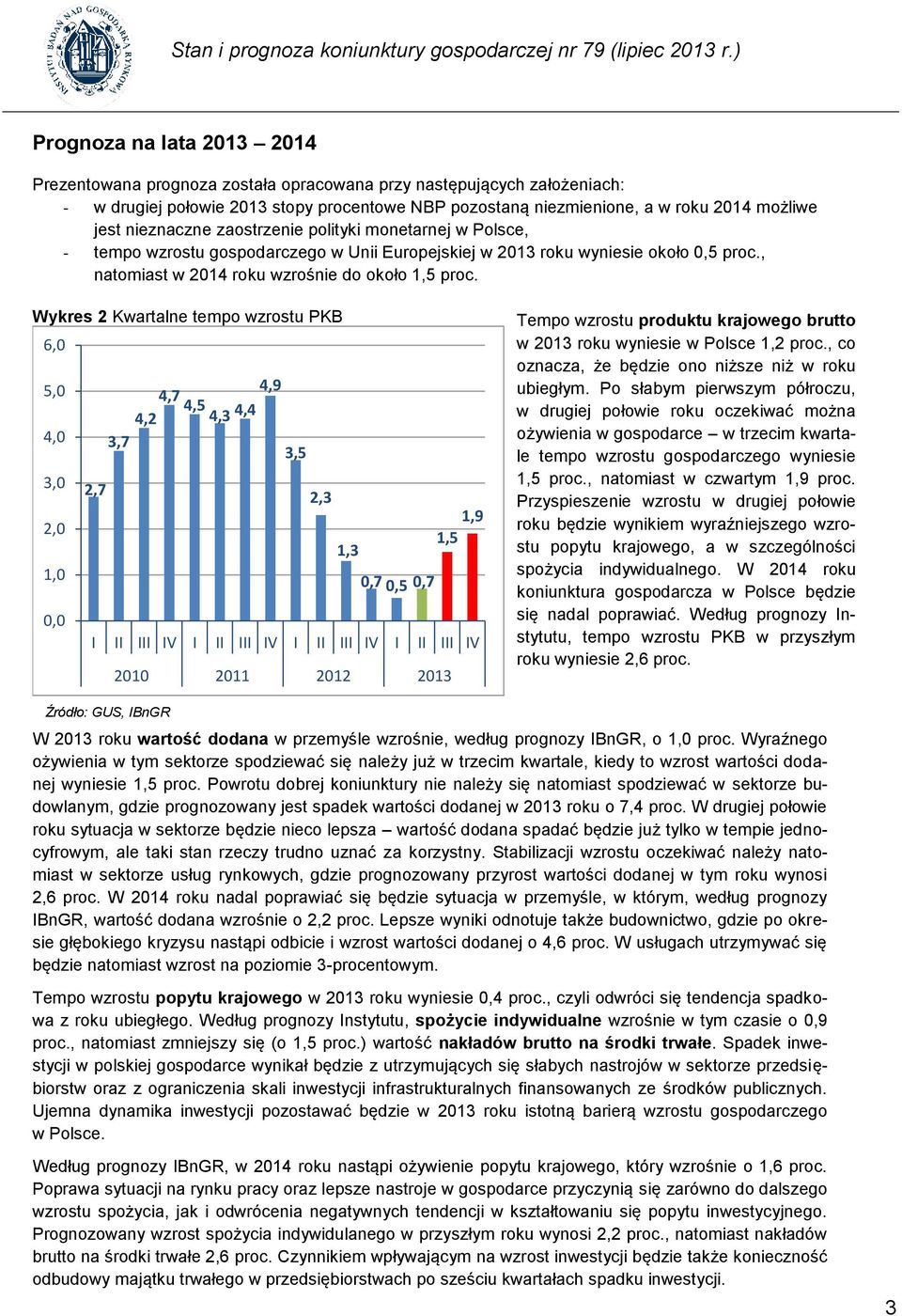 nieznaczne zaostrzenie polityki monetarnej w Polsce, - tempo wzrostu gospodarczego w Unii Europejskiej w 2013 roku wyniesie około 0,5 proc., natomiast w 2014 roku wzrośnie do około 1,5 proc.