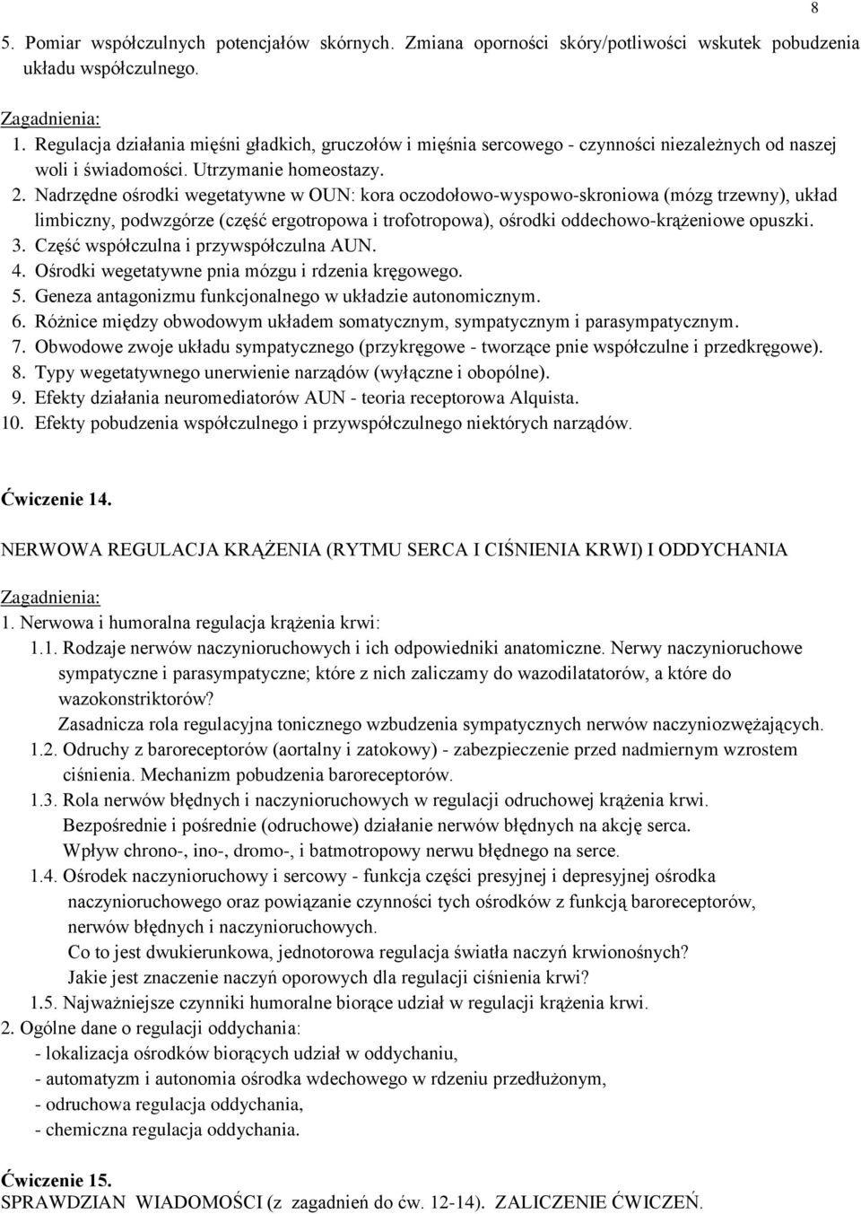 Nadrzędne ośrodki wegetatywne w OUN: kora oczodołowo-wyspowo-skroniowa (mózg trzewny), układ limbiczny, podwzgórze (część ergotropowa i trofotropowa), ośrodki oddechowo-krążeniowe opuszki. 3.