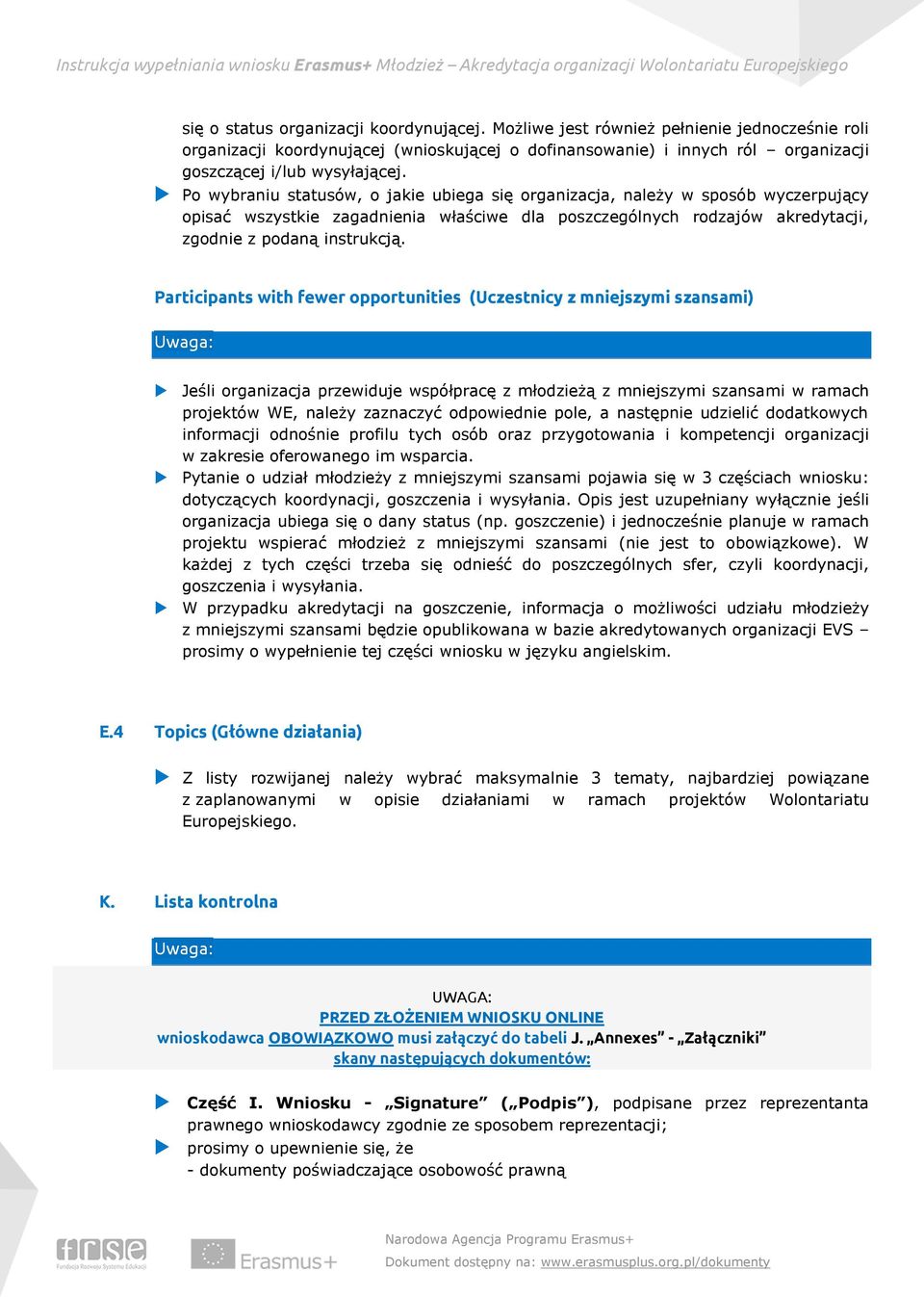 Po wybraniu statusów, o jakie ubiega się organizacja, należy w sposób wyczerpujący opisać wszystkie zagadnienia właściwe dla poszczególnych rodzajów akredytacji, zgodnie z podaną instrukcją.