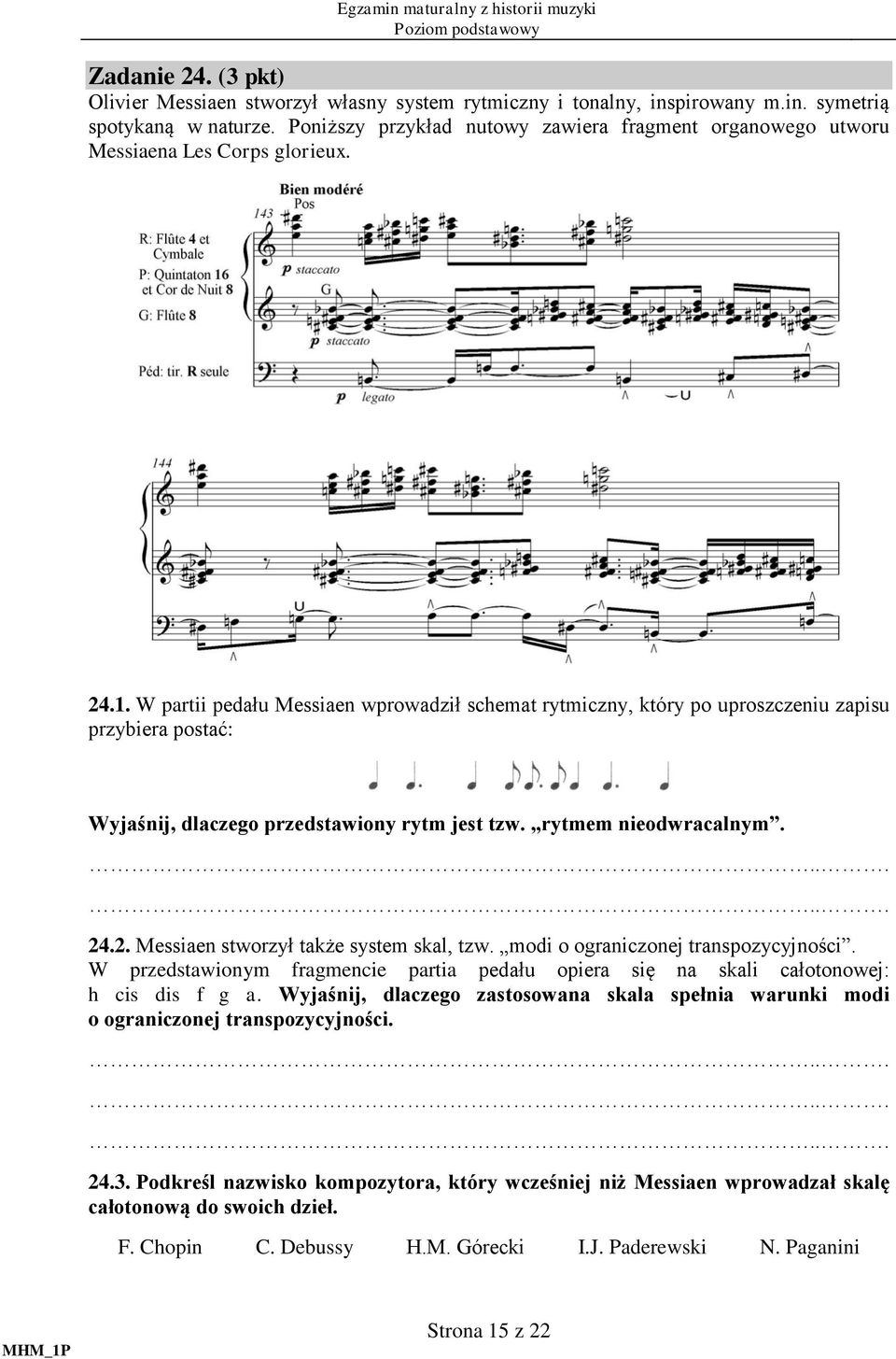 W partii pedału Messiaen wprowadził schemat rytmiczny, który po uproszczeniu zapisu przybiera postać: Wyjaśnij, dlaczego przedstawiony rytm jest tzw. rytmem nieodwracalnym. 24