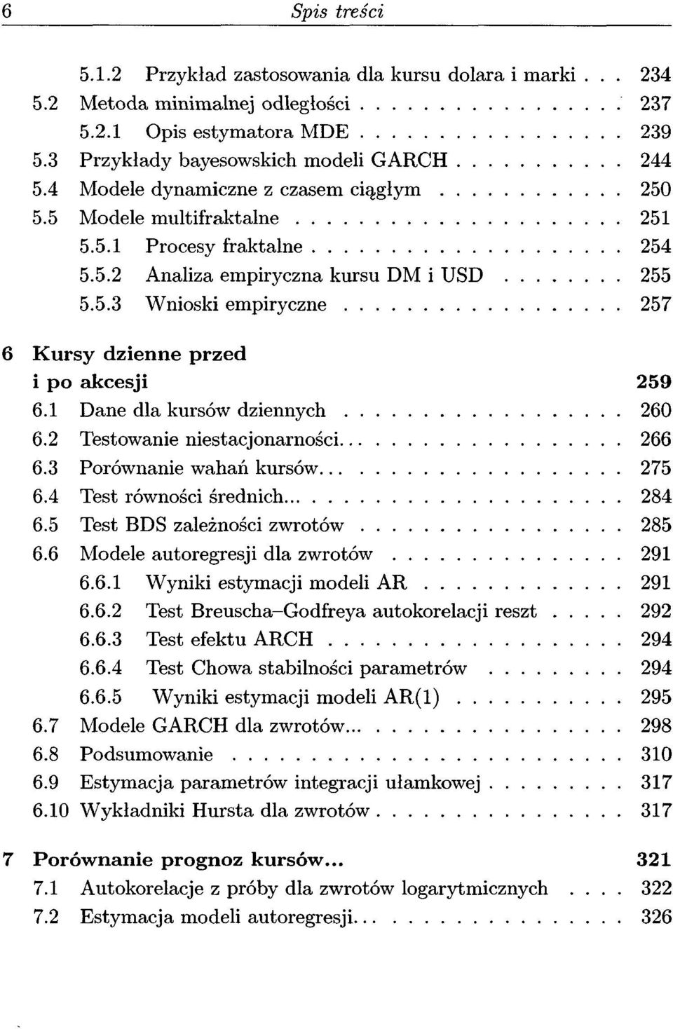 1 Dane dla kursów dziennych 260 6.2 Testowanie niestacjonarności 266 6.3 Porównanie wahań kursów 275 6.4 Test równości średnich 284 6.5 Test BDS zależności zwrotów 285 6.