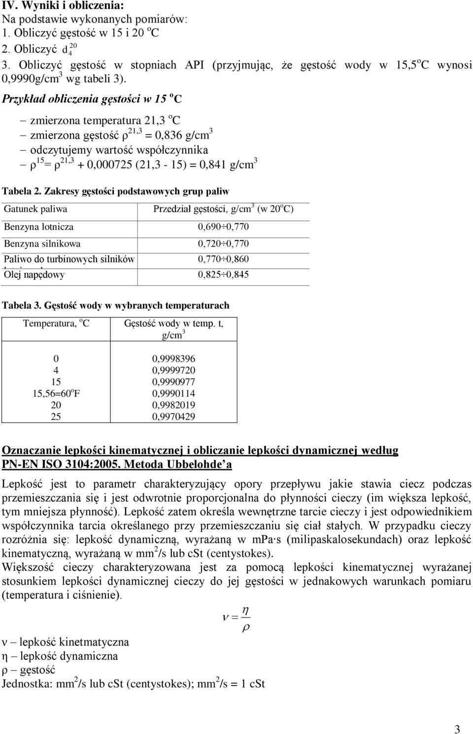 Przykład obliczenia gęstości w 15 o C zmierzona temperatura 21,3 o C zmierzona gęstość ρ 21,3 = 0,836 g/cm 3 odczytujemy wartość współczynnika ρ 15 = ρ 21,3 + 0,000725 (21,3-15) = 0,841 g/cm 3 Tabela