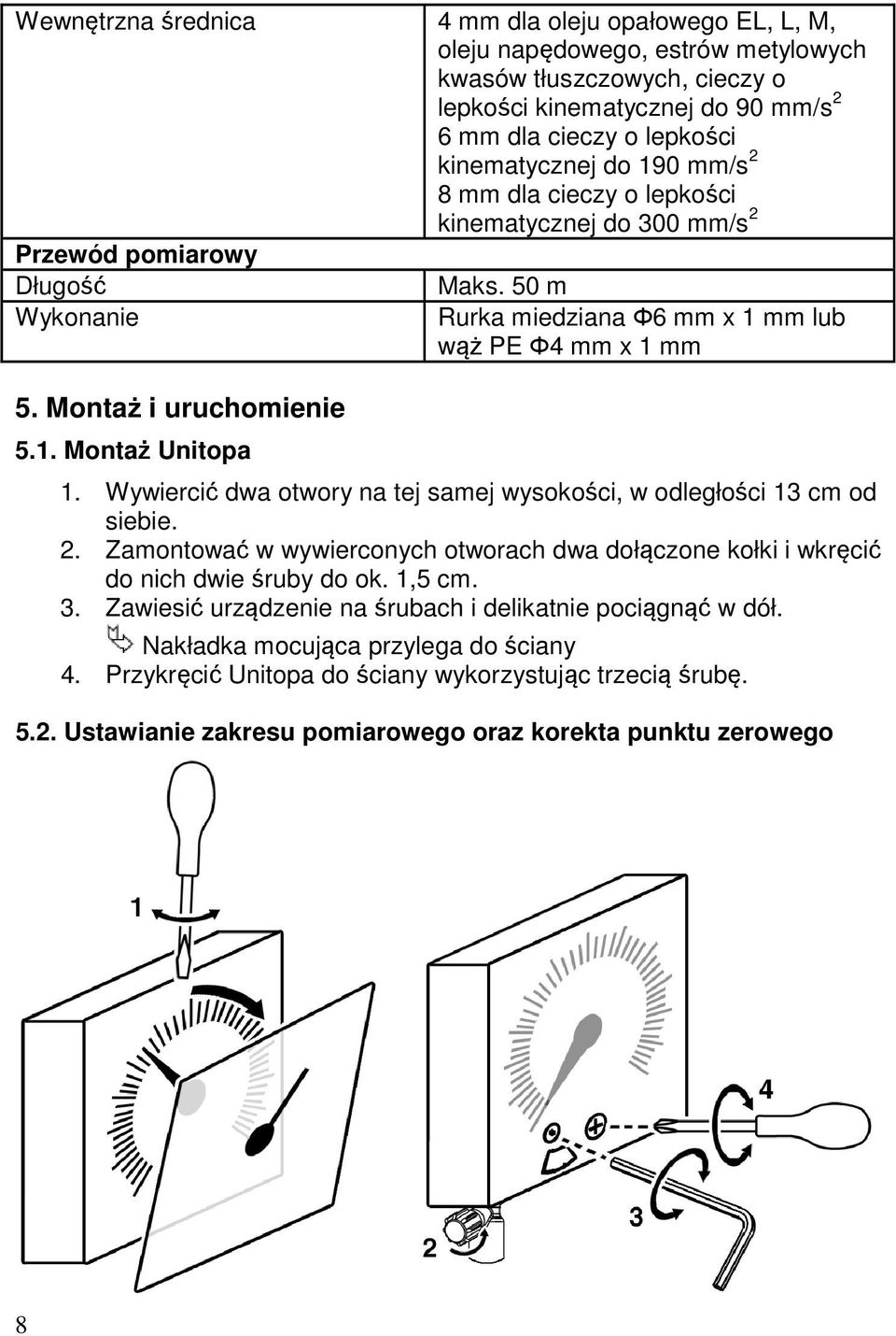Wywiercić dwa otwory na tej samej wysokości, w odległości 13 cm od siebie. 2. Zamontować w wywierconych otworach dwa dołączone kołki i wkręcić do nich dwie śruby do ok. 1,5 cm. 3.