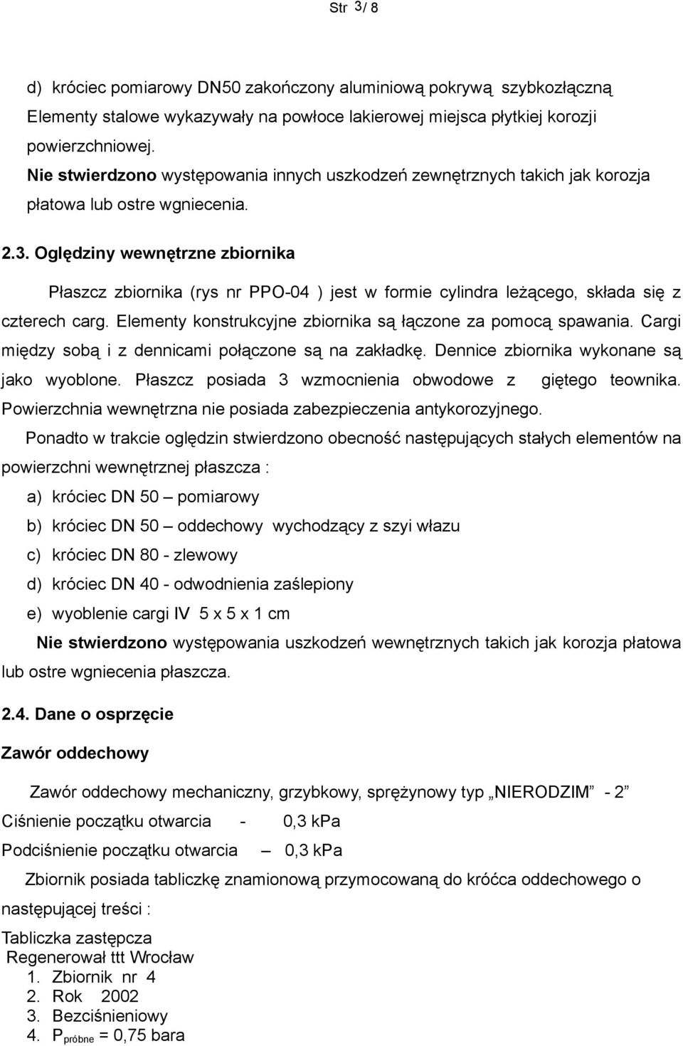 Oględziny wewnętrzne zbiornika Płaszcz zbiornika (rys nr PPO-04 ) jest w formie cylindra leżącego, składa się z czterech carg. Elementy konstrukcyjne zbiornika są łączone za pomocą spawania.