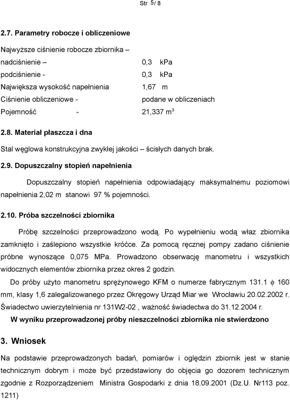 Pojemność - 2,337 m 3 2.. Materiał płaszcza i dna Stal węglowa konstrukcyjna zwykłej jakości ścisłych danych brak. 2.9.