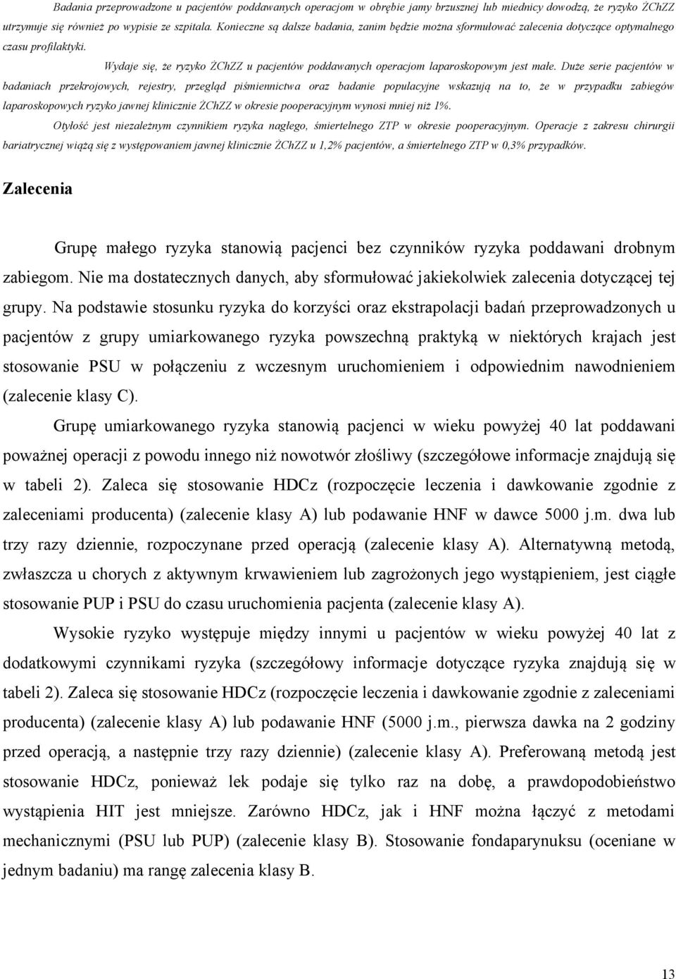 Duże serie pacjentów w badaniach przekrojowych, rejestry, przegląd piśmiennictwa oraz badanie populacyjne wskazują na to, że w przypadku zabiegów laparoskopowych ryzyko jawnej klinicznie ŻChZZ w