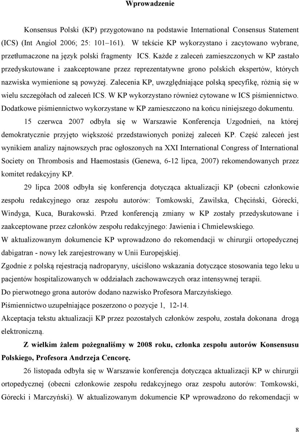 Każde z zaleceń zamieszczonych w KP zastało przedyskutowane i zaakceptowane przez reprezentatywne grono polskich ekspertów, których nazwiska wymienione są powyżej.