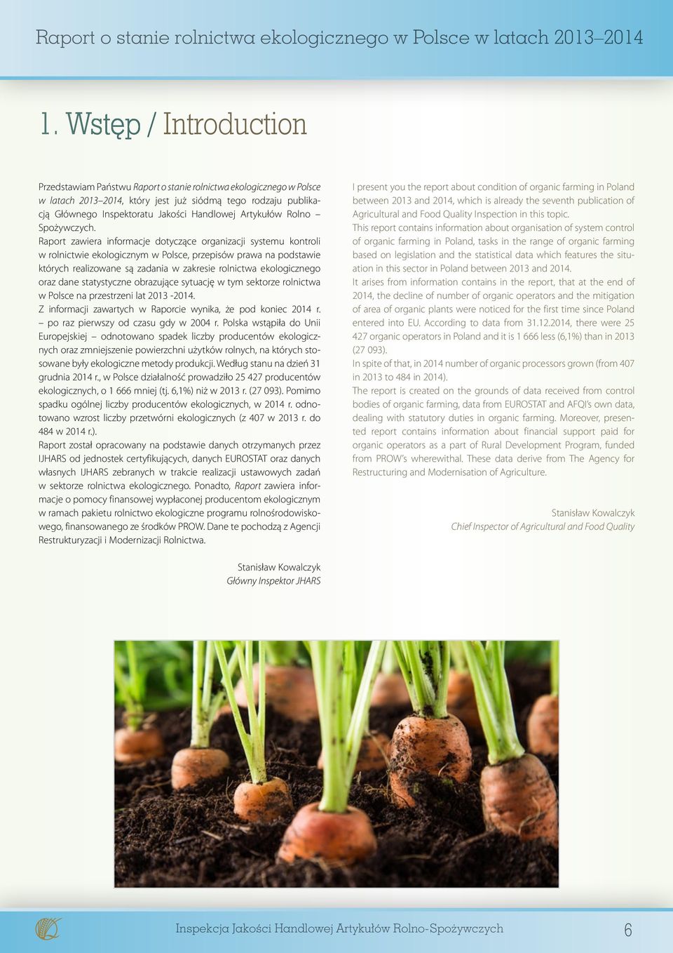 Raport zawiera informacje dotyczące organizacji systemu kontroli w rolnictwie ekologicznym w Polsce, przepisów prawa na podstawie których realizowane są zadania w zakresie rolnictwa ekologicznego