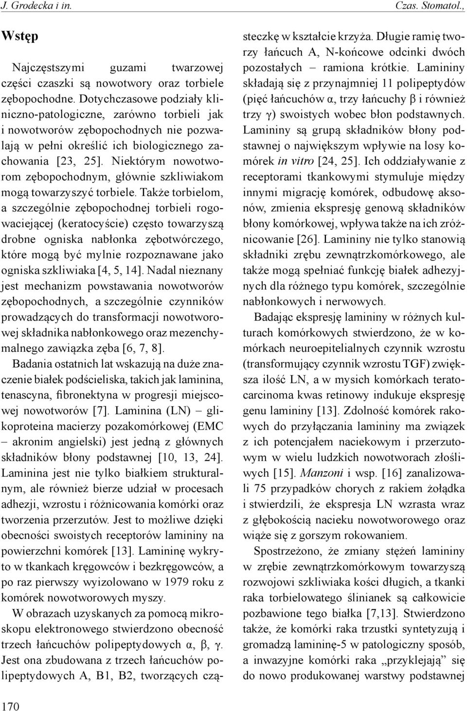 Niektórym nowotworom zębopochodnym, głównie szkliwiakom mogą towarzyszyć torbiele.