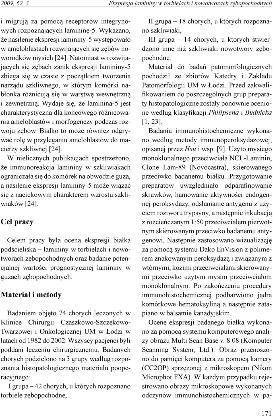 Natomiast w rozwijających się zębach zanik ekspresji lamininy-5 zbiega się w czasie z początkiem tworzenia narządu szkliwnego, w którym komórki nabłonka różnicują się w warstwę wewnętrzną i
