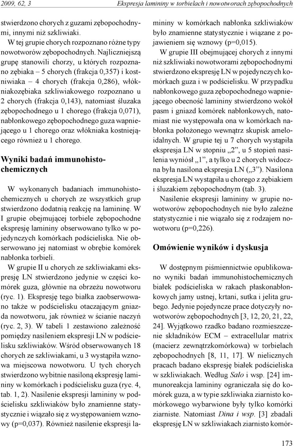 Najliczniejszą grupę stanowili chorzy, u których rozpoznano zębiaka 5 chorych (frakcja 0,357) i kostniwiaka 4 chorych (frakcja 0,286), włókniakozębiaka szkliwiakowego rozpoznano u 2 chorych (frakcja