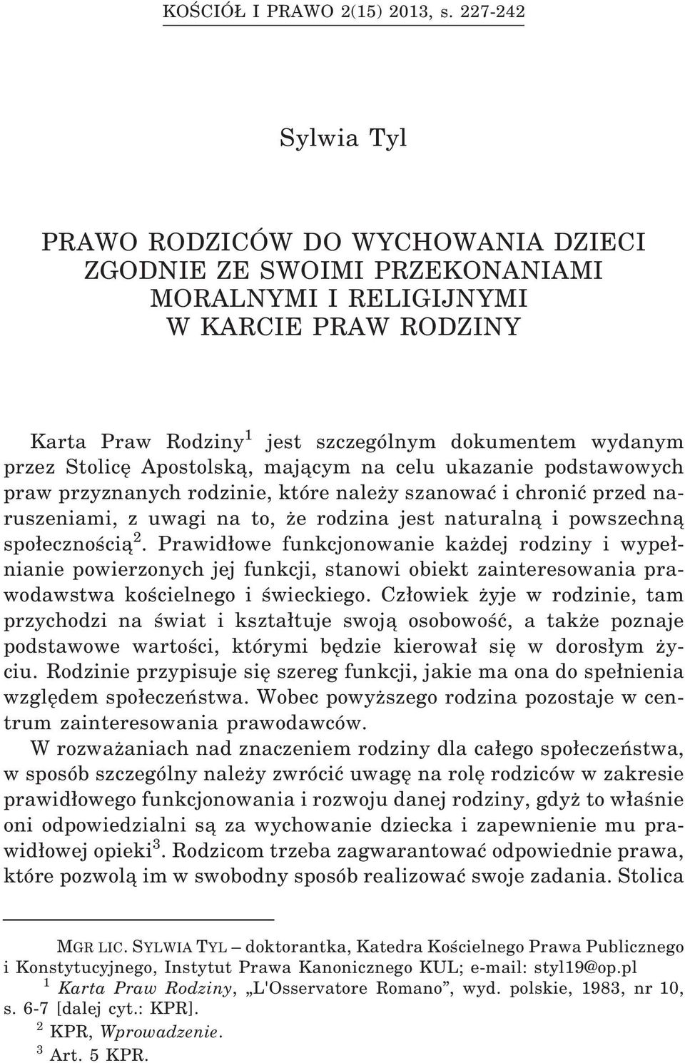 Stolicę Apostolską, mającym na celu ukazanie podstawowych praw przyznanych rodzinie, które należy szanować i chronić przed naruszeniami, z uwagi na to, że rodzina jest naturalną i powszechną spo