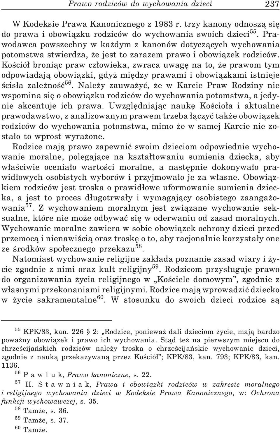 Kośció broniąc praw cz owieka, zwraca uwagę na to, że prawom tym odpowiadają obowiązki, gdyż między prawami i obowiązkami istnieje ścis a zależność 56.