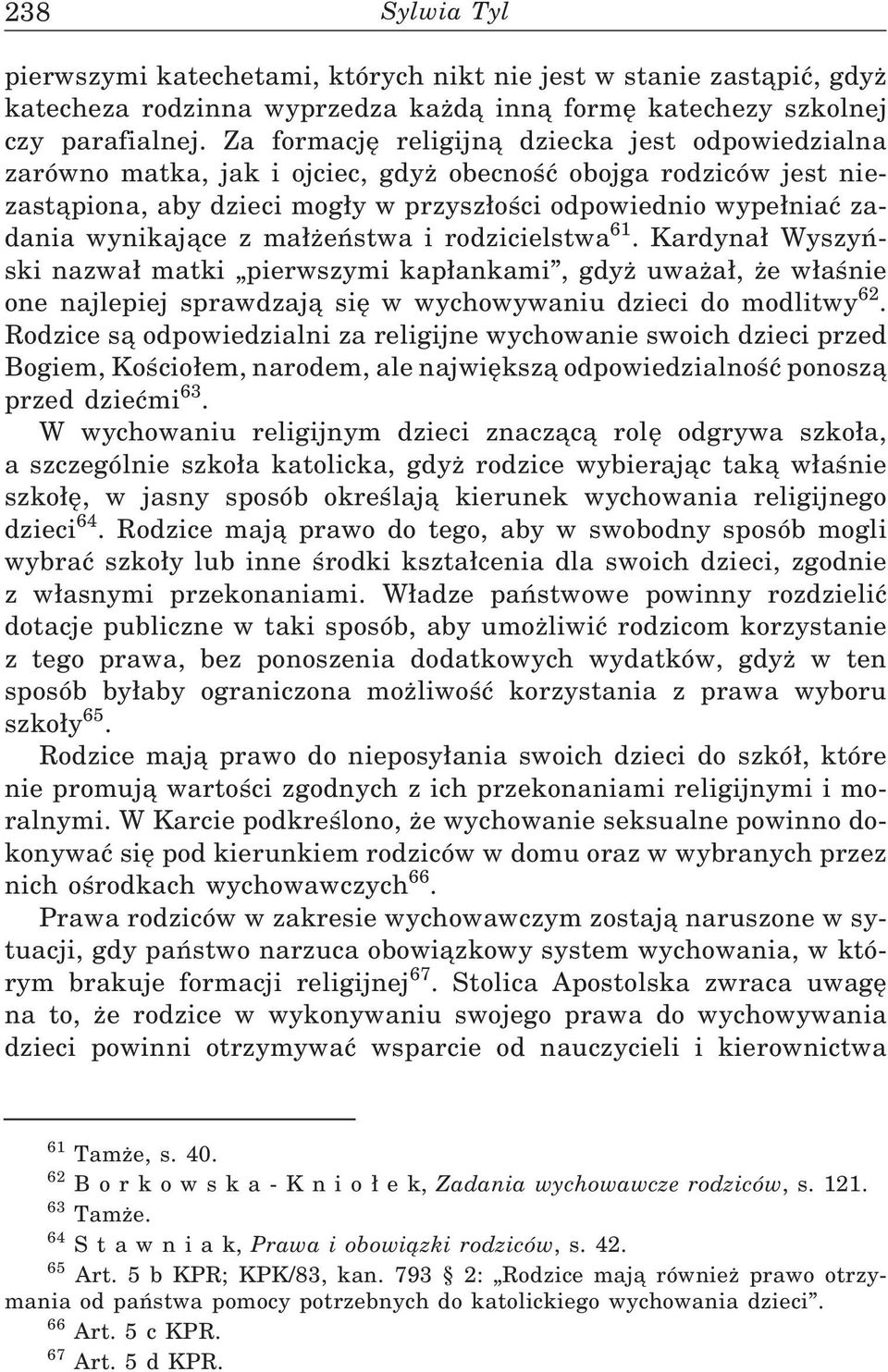 wynikające z ma żeństwa i rodzicielstwa 61. Kardyna Wyszyński nazwa matki pierwszymi kap ankami, gdyż uważa, że w aśnie one najlepiej sprawdzają się w wychowywaniu dzieci do modlitwy 62.