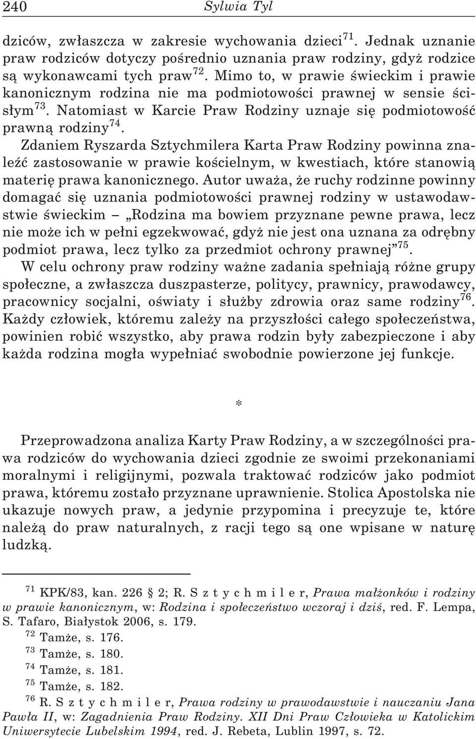 Zdaniem Ryszarda Sztychmilera Karta Praw Rodziny powinna znaleźć zastosowanie w prawie kościelnym, w kwestiach, które stanowią materię prawa kanonicznego.