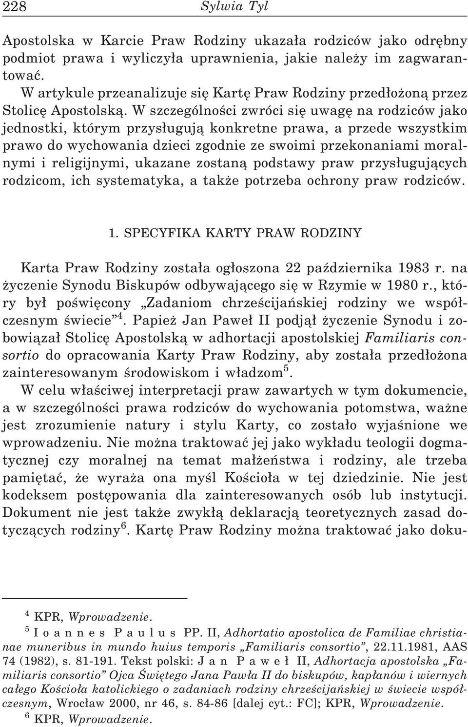 W szczególności zwróci się uwagę na rodziców jako jednostki, którym przys ugują konkretne prawa, a przede wszystkim prawo do wychowania dzieci zgodnie ze swoimi przekonaniami moralnymi i religijnymi,