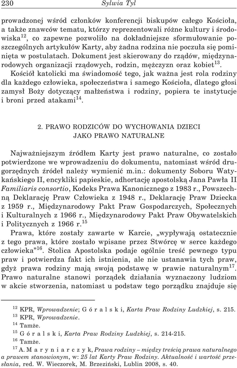 Dokument jest skierowany do rządów, międzynarodowych organizacji rządowych, rodzin, mężczyzn oraz kobiet 13.