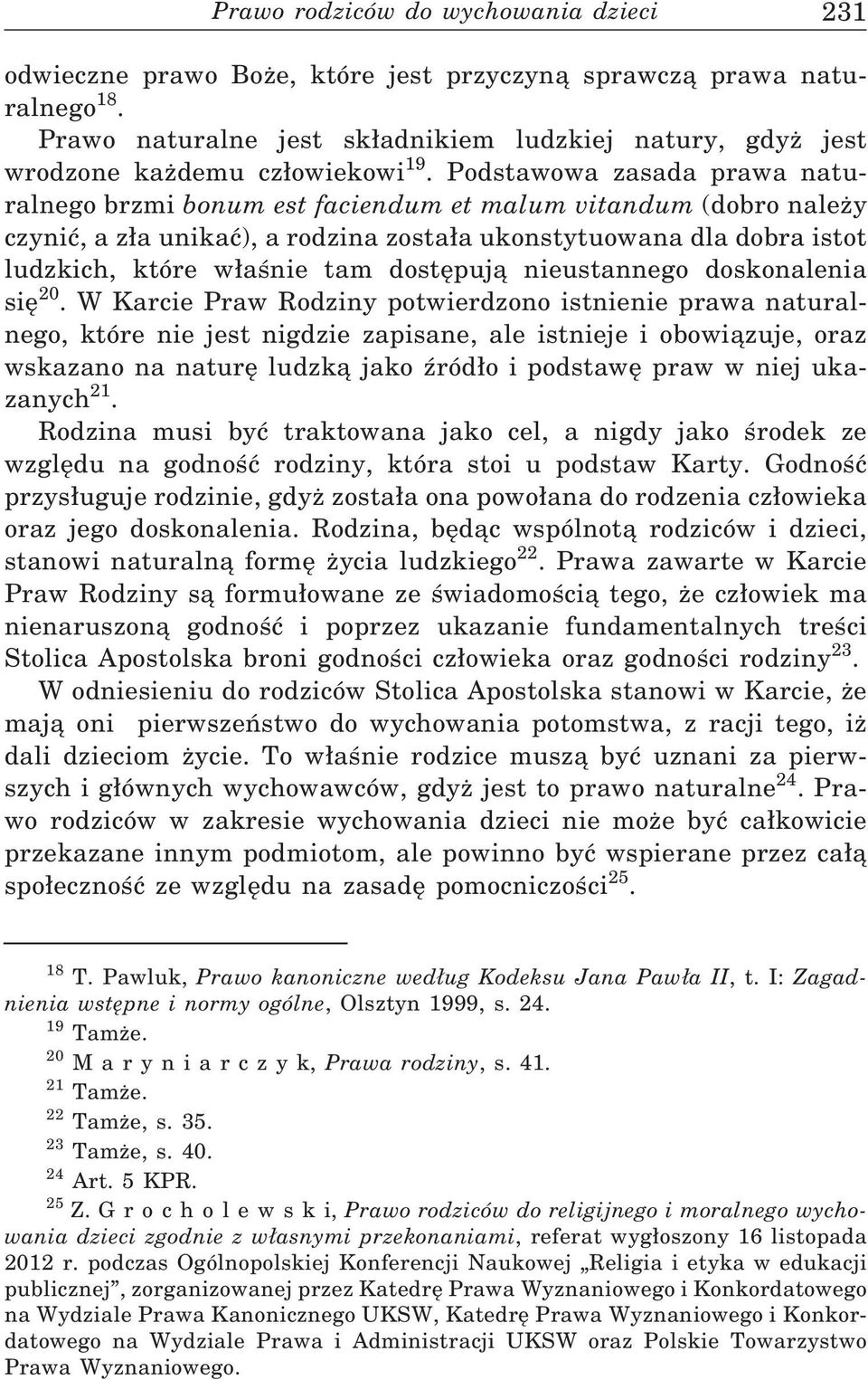 Podstawowa zasada prawa naturalnego brzmi bonum est faciendum et malum vitandum (dobro należy czynić, a z a unikać), a rodzina zosta a ukonstytuowana dla dobra istot ludzkich, które w aśnie tam
