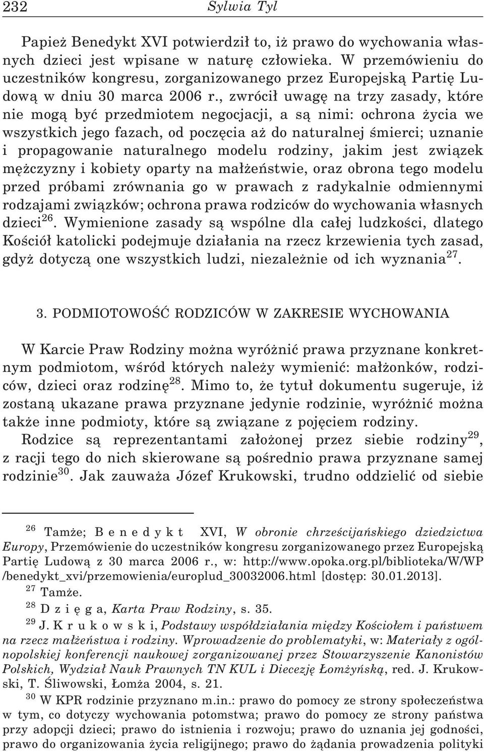 , zwróci uwagę na trzy zasady, które nie mogą być przedmiotem negocjacji, a są nimi: ochrona życia we wszystkich jego fazach, od poczęcia aż do naturalnej śmierci; uznanie i propagowanie naturalnego