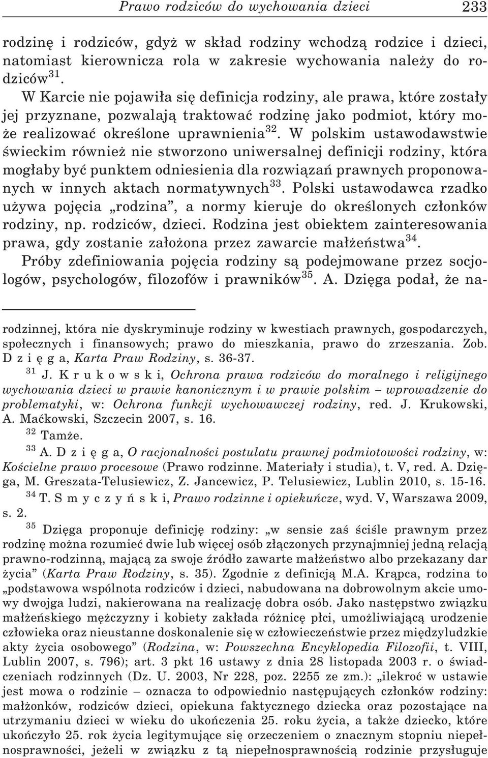W polskim ustawodawstwie świeckim również nie stworzono uniwersalnej definicji rodziny, która mog aby być punktem odniesienia dla rozwiązań prawnych proponowanych w innych aktach normatywnych 33.
