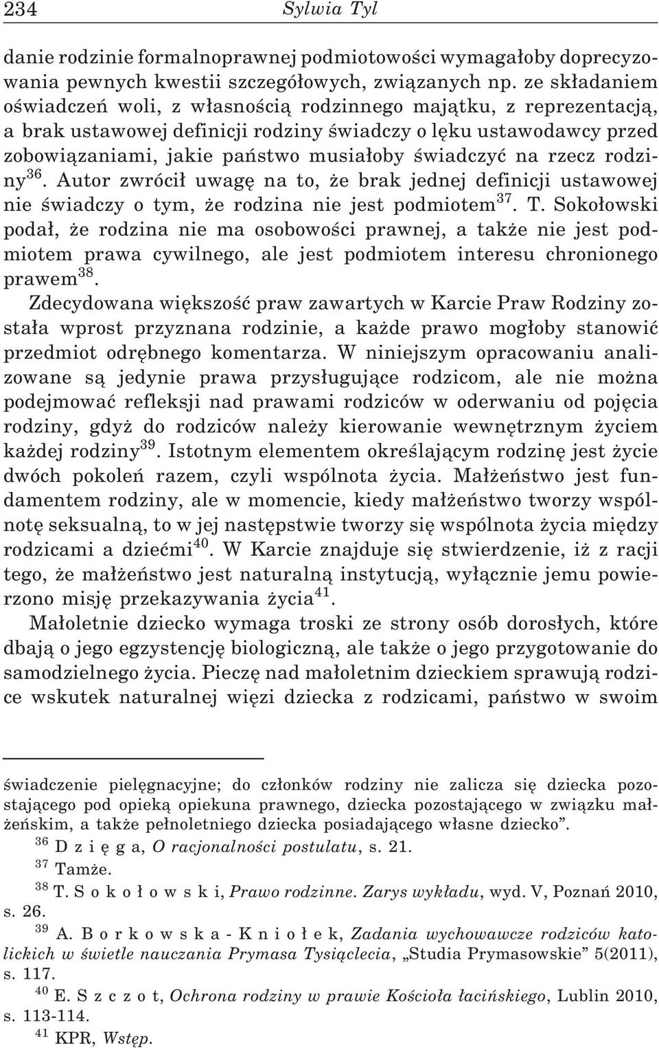 na rzecz rodziny 36. Autor zwróci uwagę na to, że brak jednej definicji ustawowej nie świadczy o tym, że rodzina nie jest podmiotem 37. T.