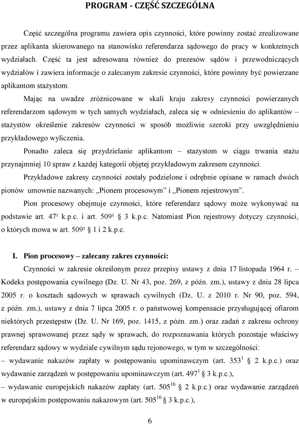 Mając na uwadze zróżnicowane w skali kraju zakresy czynności powierzanych referendarzom sądowym w tych samych wydziałach, zaleca się w odniesieniu do aplikantów stażystów określenie zakresów