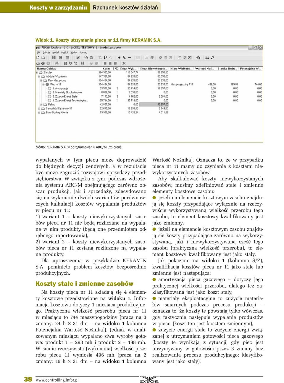 W związku z tym, podczas wdrożenia systemu ABC/M obejmującego zarówno obszar produkcji, jak i sprzedaży, zdecydowano się na wykonanie dwóch wariantów porównawczych kalkulacji kosztów wypalania