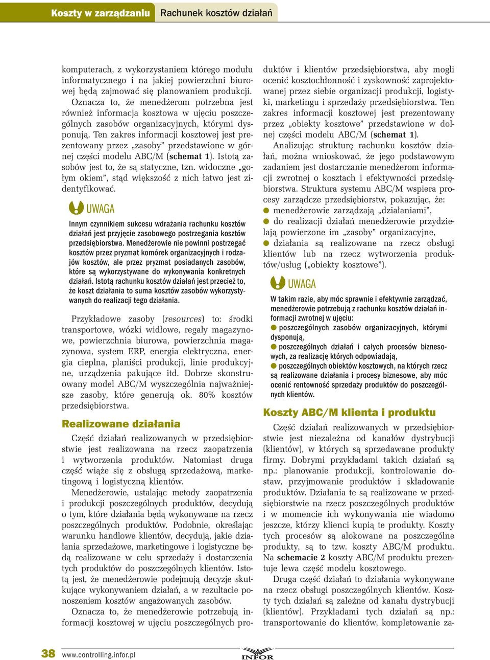 Ten zakres informacji kosztowej jest prezentowany przez zasoby przedstawione w górnej części modelu ABC/M (schemat 1). Istotą zasobów jest to, że są statyczne, tzn.